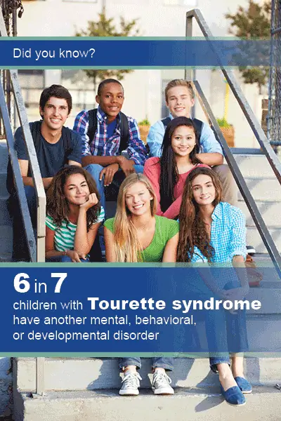 Did you know? 6 in 7 children with Tourette Syndrome have another mental, behavioral, or developmental disorder